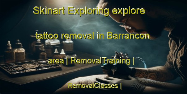 Skinart Exploring explore tattoo removal in Barrancon area | RemovalTraining | RemovalClasses | SkinartTraining-Colombia